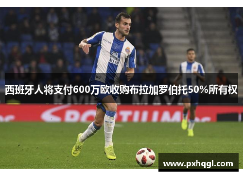 西班牙人将支付600万欧收购布拉加罗伯托50%所有权
